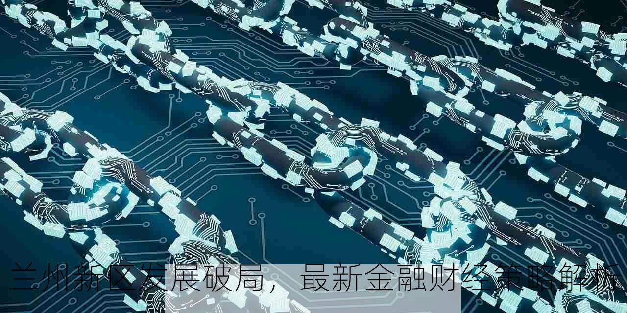 兰州新区发展破局，最新金融财经策略解析