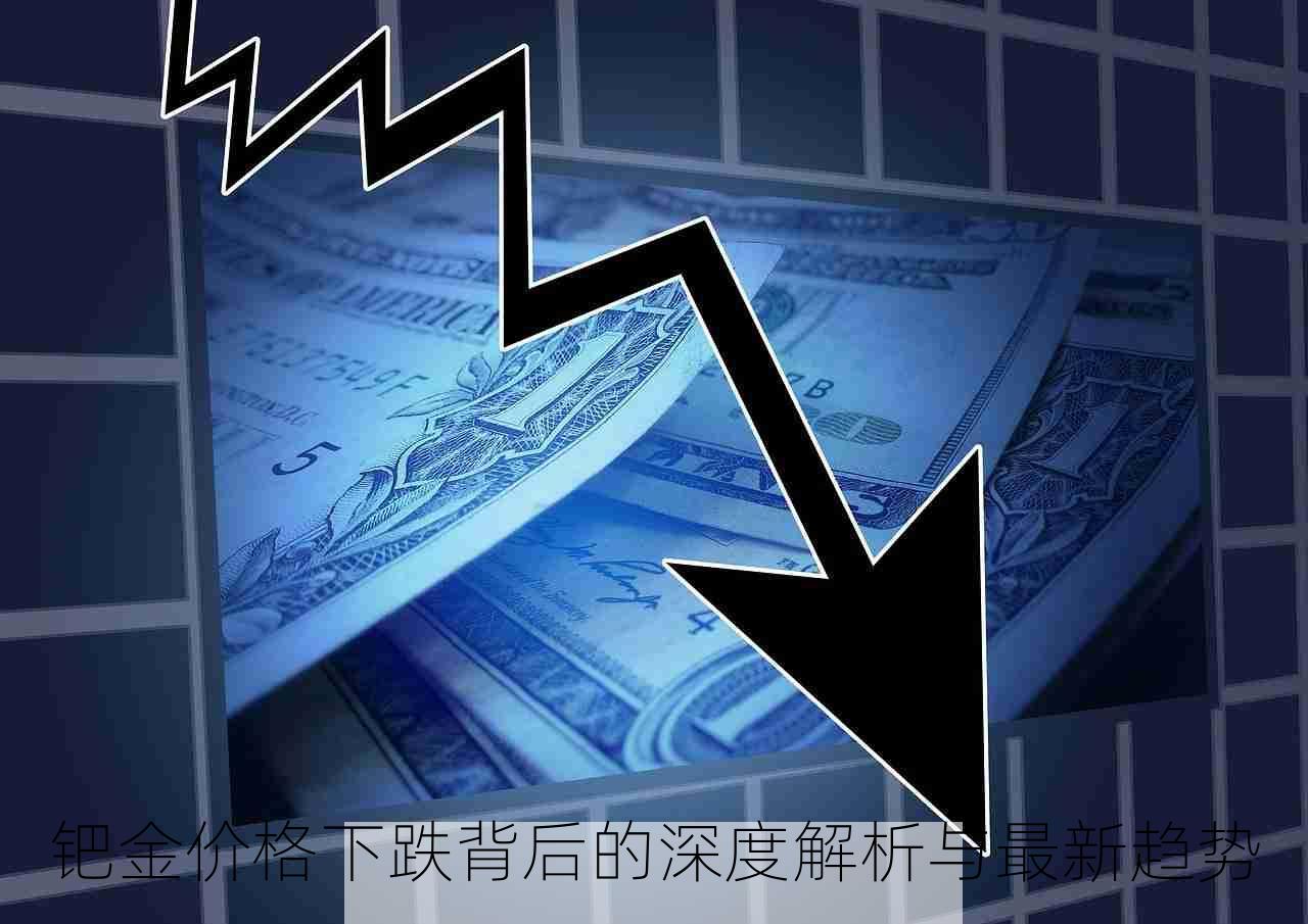 钯金价格下跌背后的深度解析与最新趋势