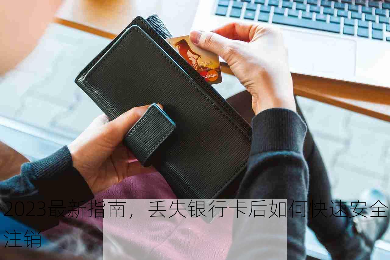 2023最新指南，丢失银行卡后如何快速安全注销