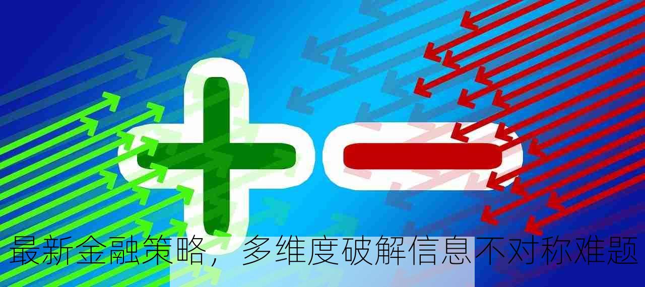 最新金融策略，多维度破解信息不对称难题