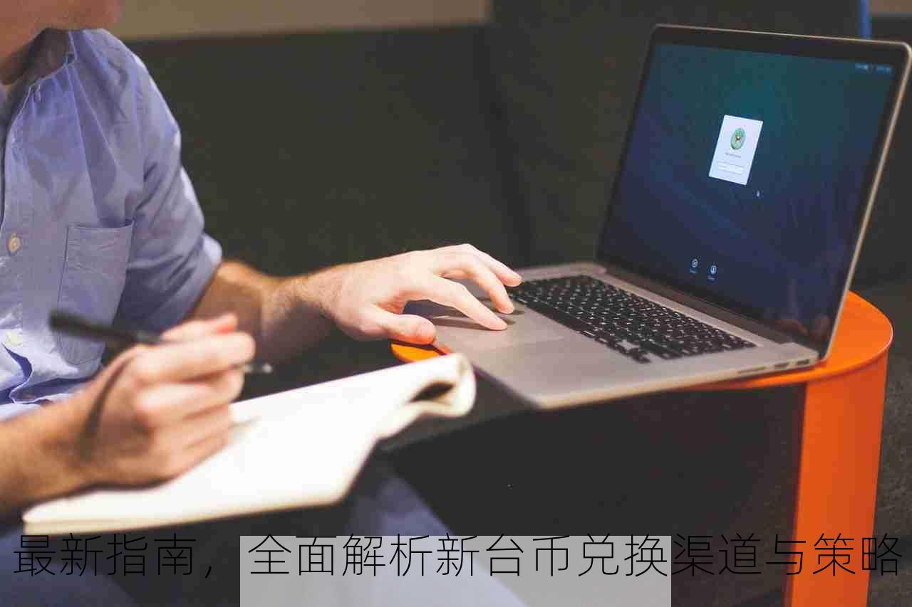 最新指南，全面解析新台币兑换渠道与策略