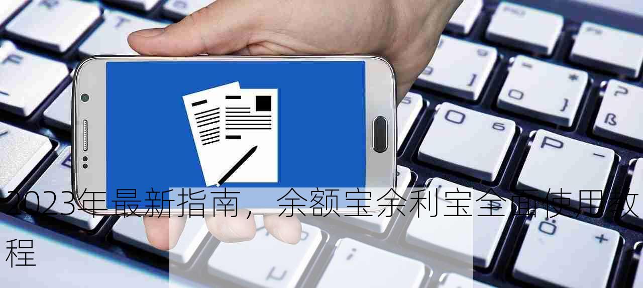 2023年最新指南，余额宝余利宝全面使用教程