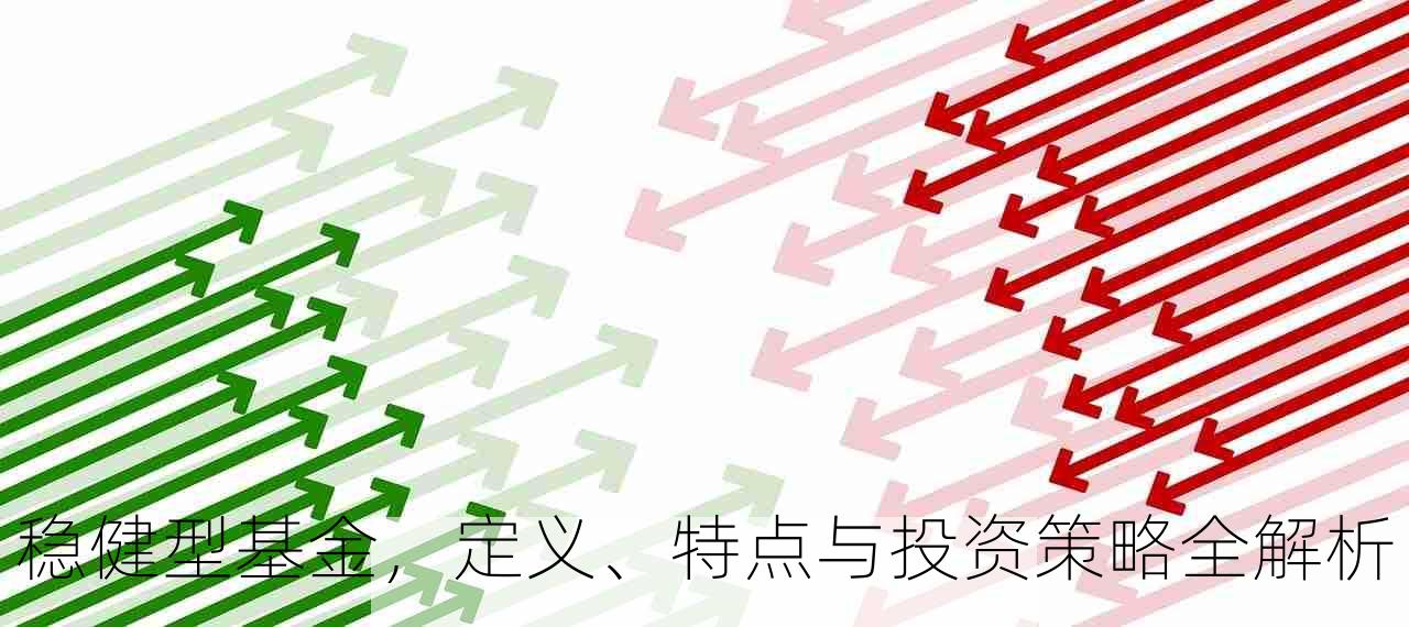 稳健型基金，定义、特点与投资策略全解析