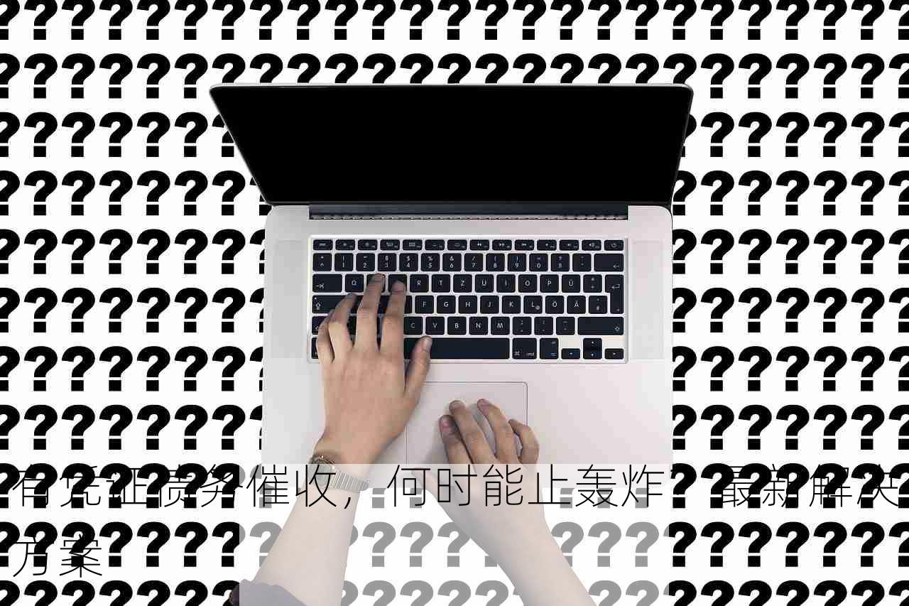 有凭证债务催收，何时能止轰炸？最新解决方案