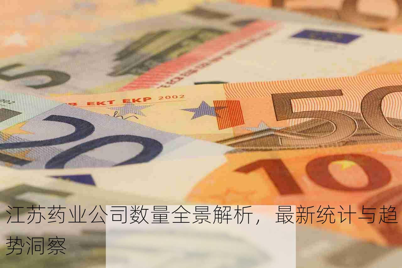 江苏药业公司数量全景解析，最新统计与趋势洞察