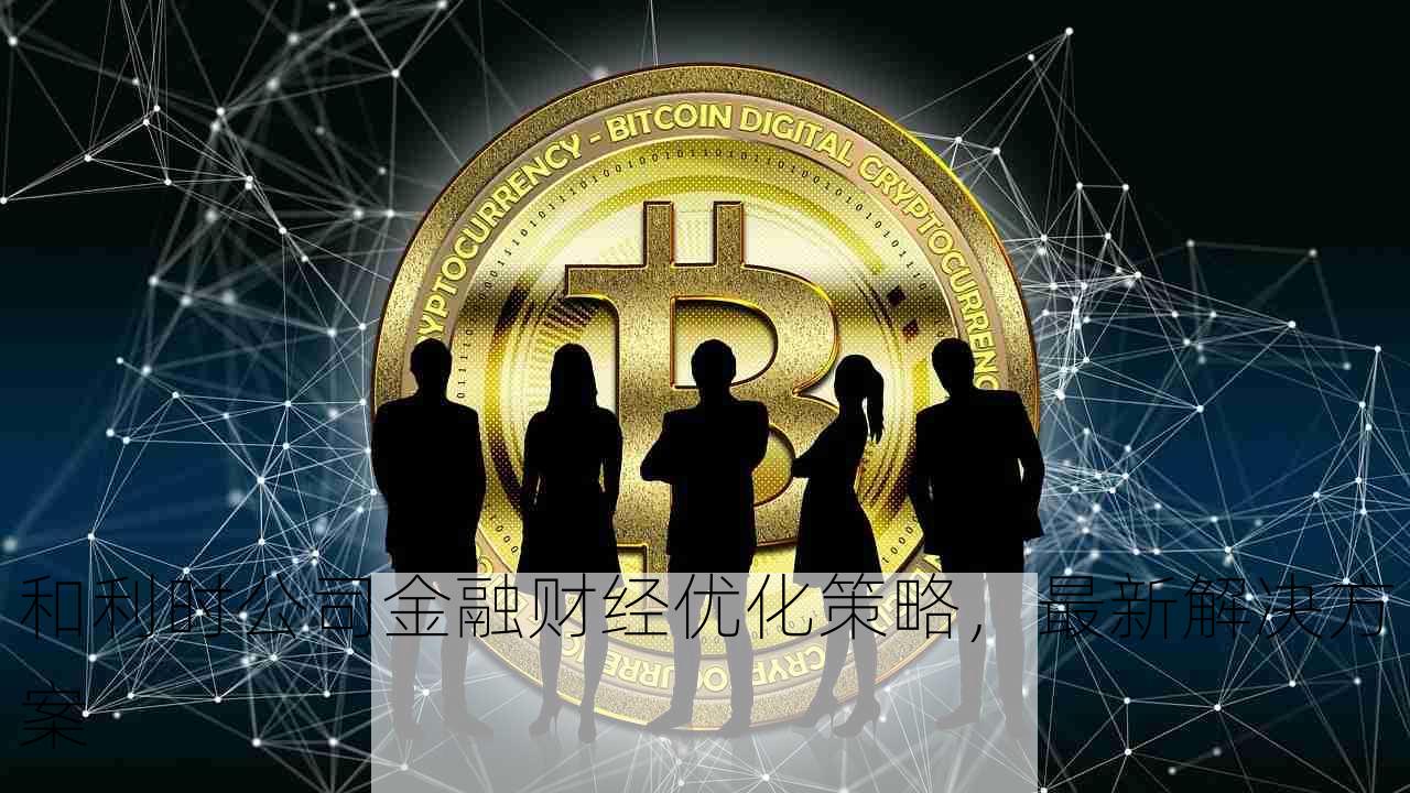 和利时公司金融财经优化策略，最新解决方案