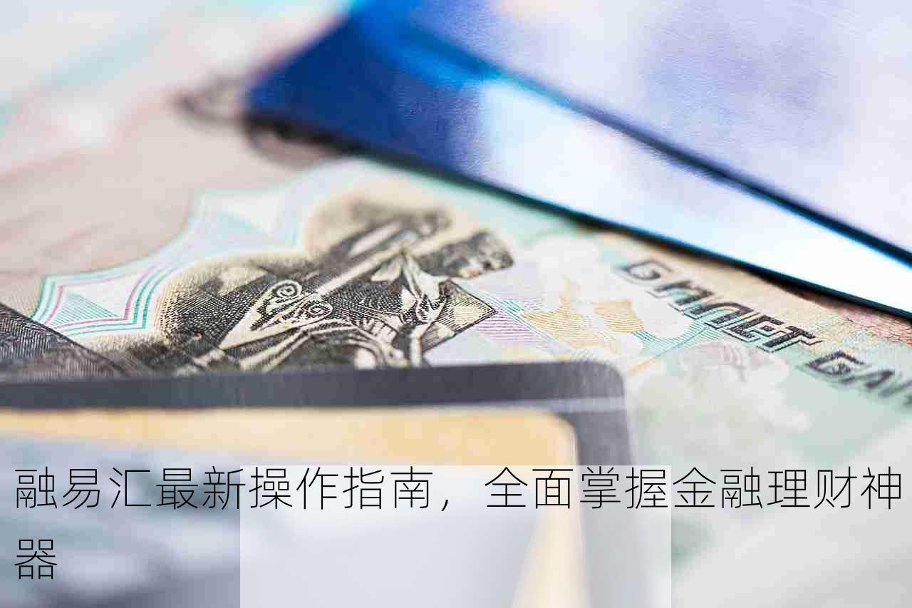 融易汇最新操作指南，全面掌握金融理财神器