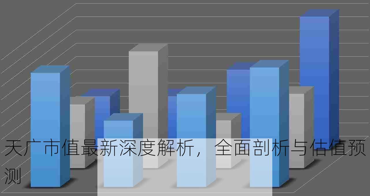 天广市值最新深度解析，全面剖析与估值预测