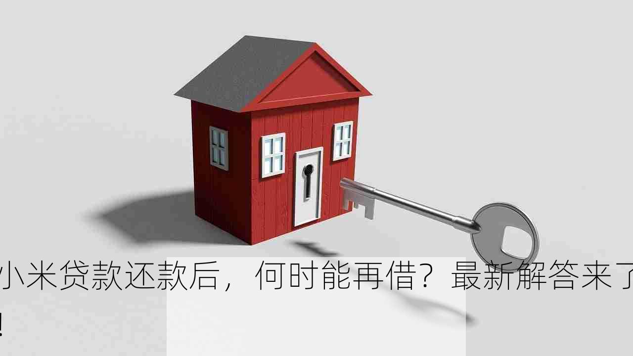 小米贷款还款后，何时能再借？最新解答来了！