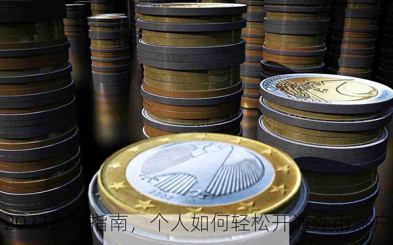 2023最新指南，个人如何轻松开通外币账户