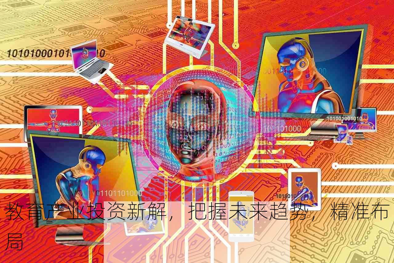 教育产业投资新解，把握未来趋势，精准布局