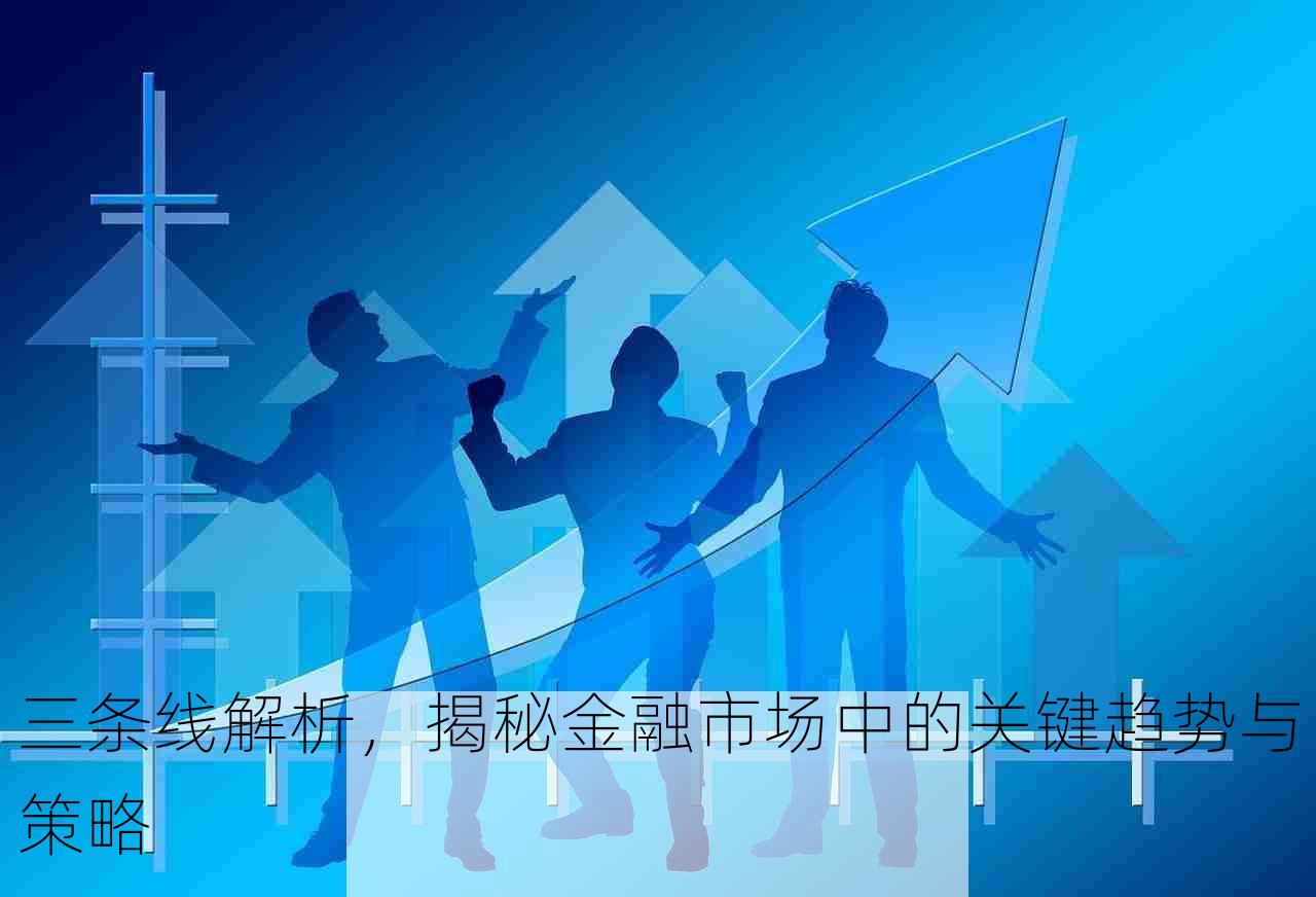 三条线解析，揭秘金融市场中的关键趋势与策略