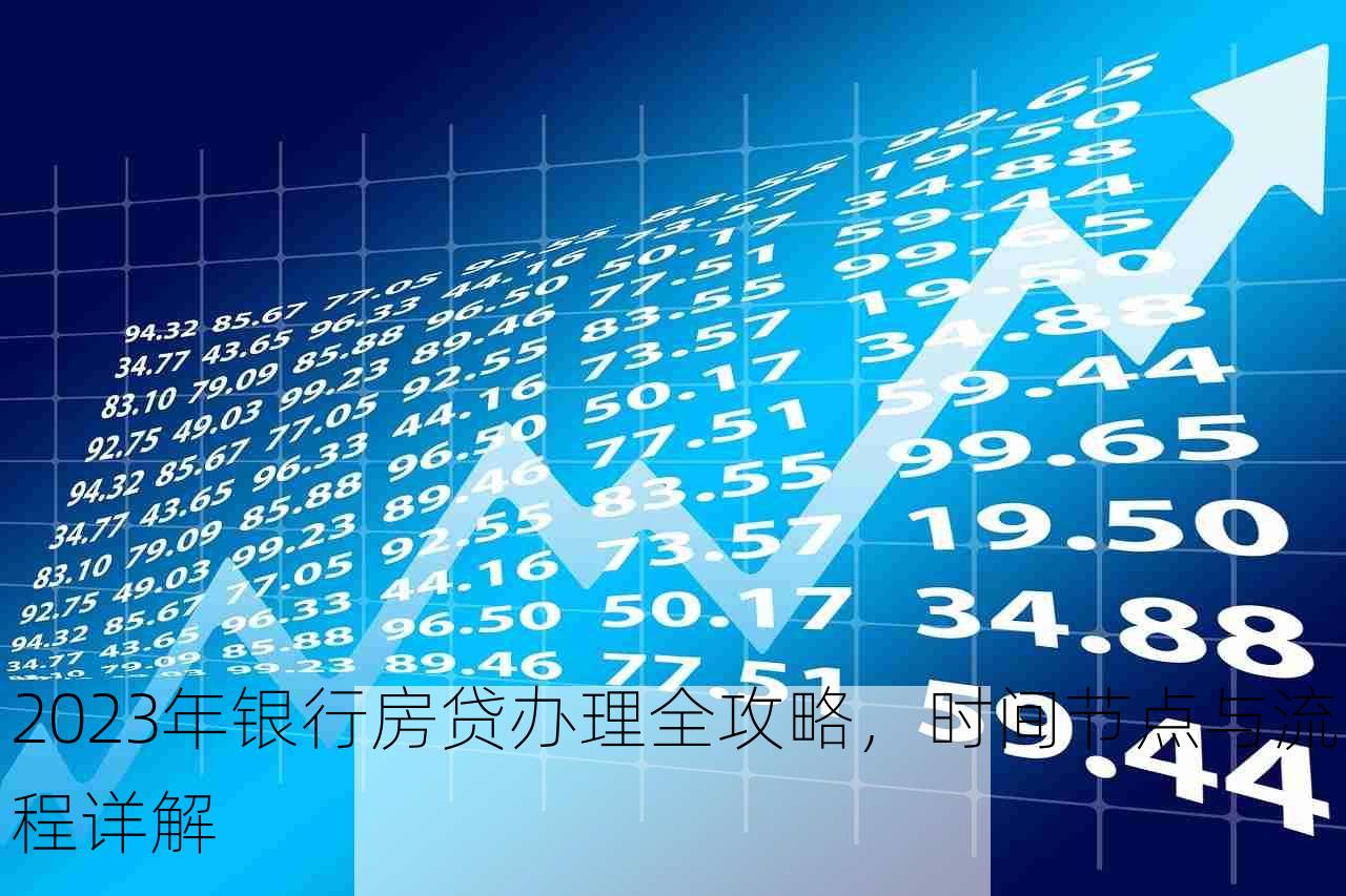 2023年银行房贷办理全攻略，时间节点与流程详解