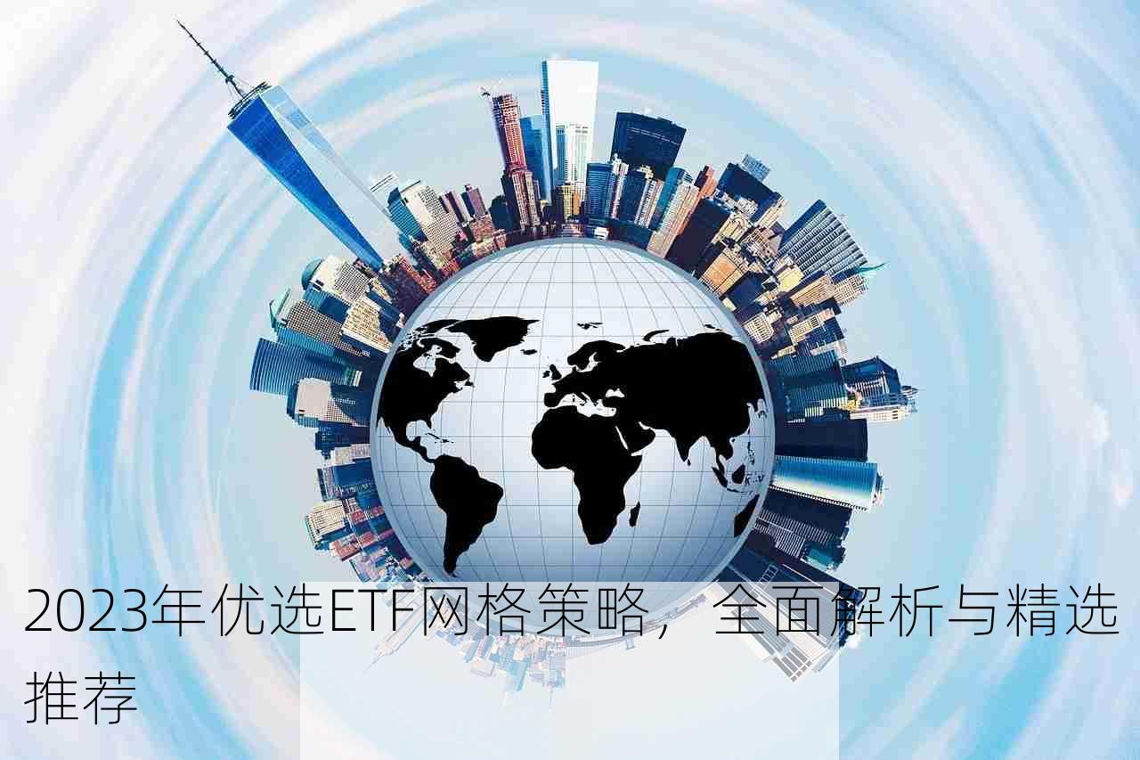 2023年优选ETF网格策略，全面解析与精选推荐