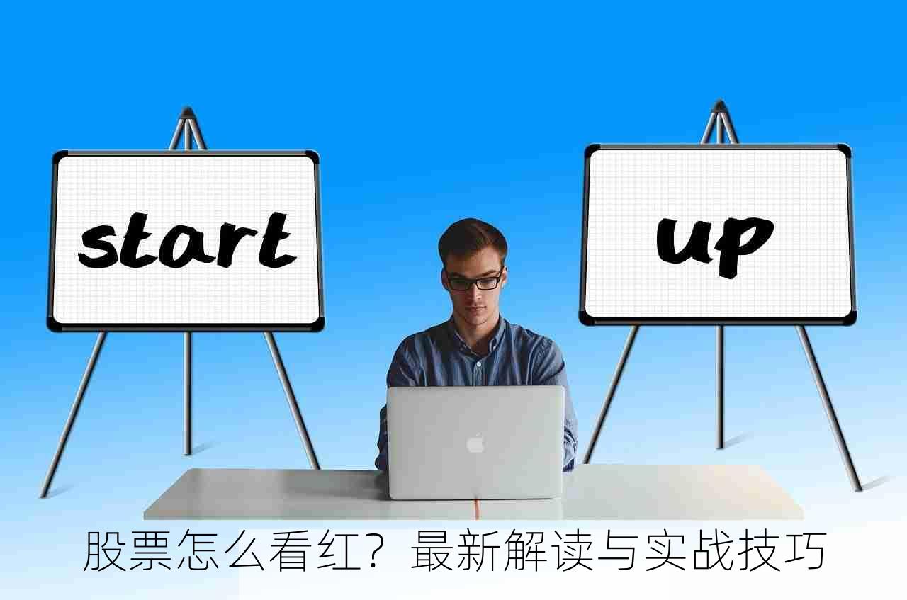 股票怎么看红？最新解读与实战技巧