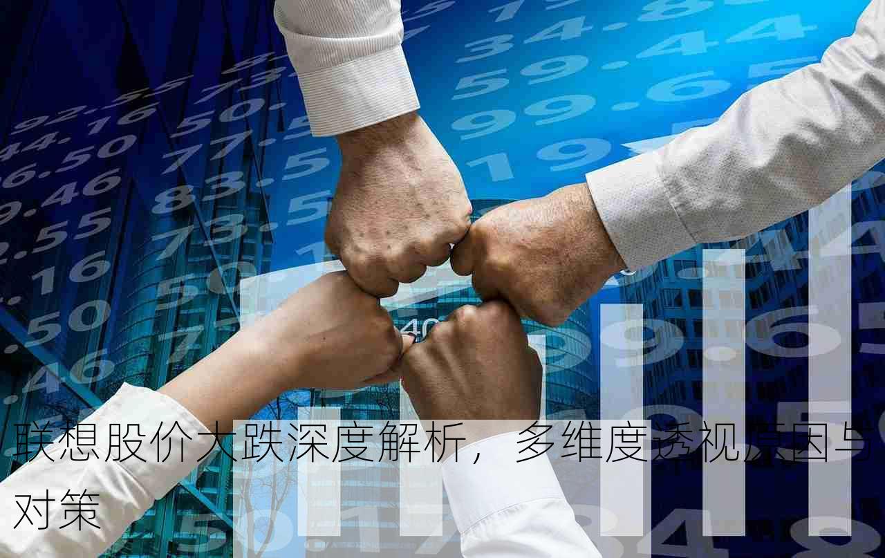 联想股价大跌深度解析，多维度透视原因与对策