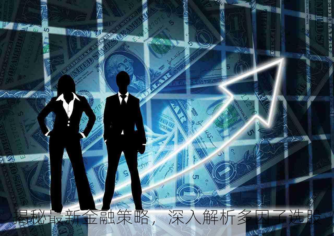 揭秘最新金融策略，深入解析多因子选股