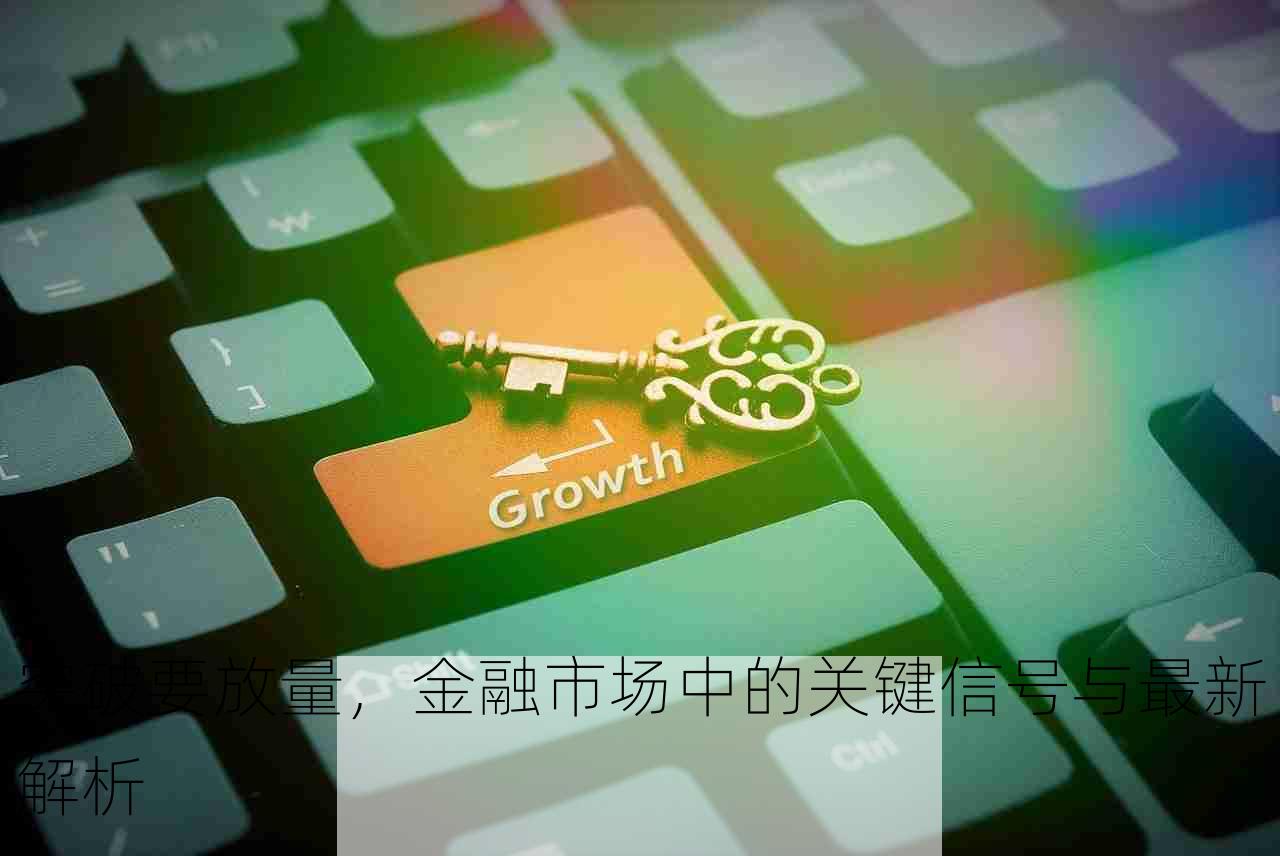 突破要放量，金融市场中的关键信号与最新解析