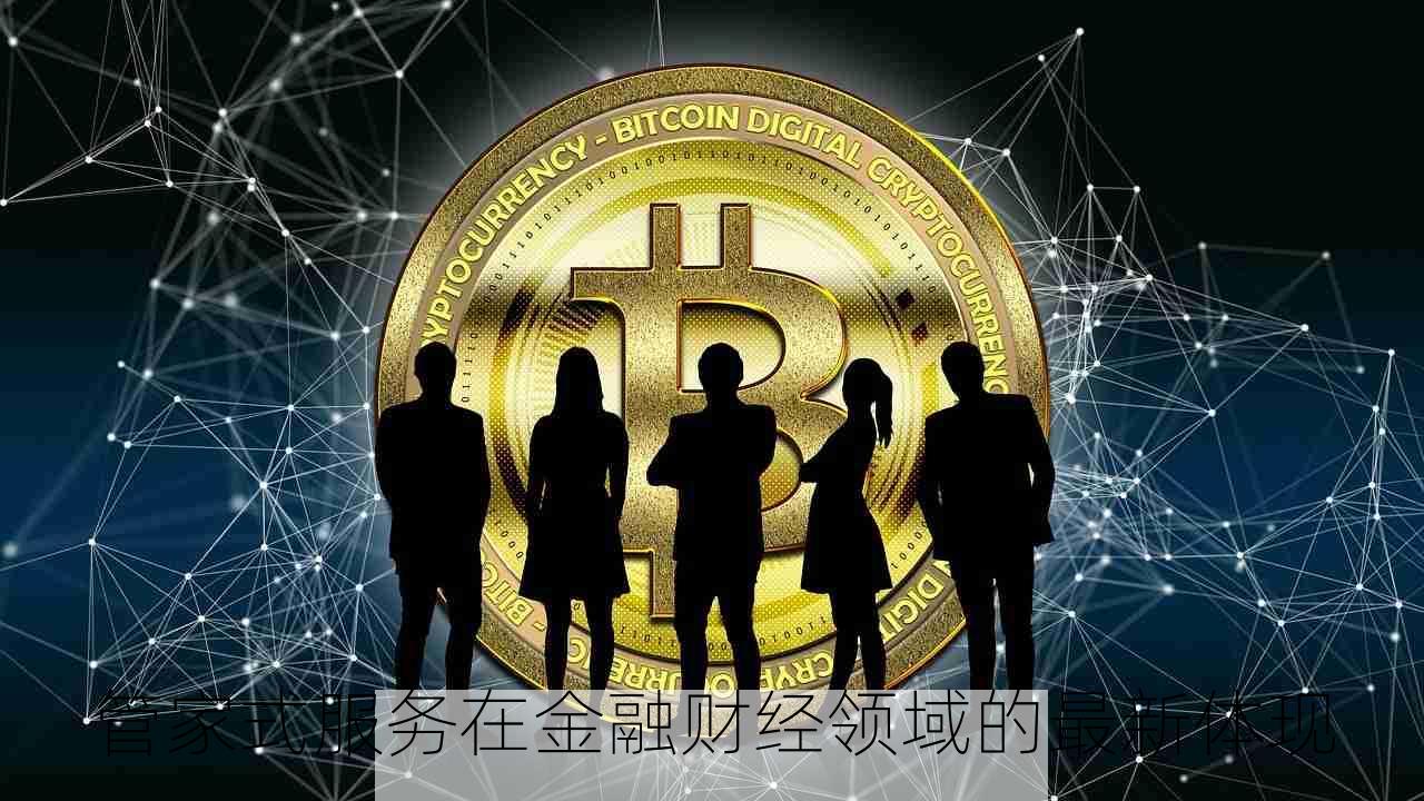 管家式服务在金融财经领域的最新体现