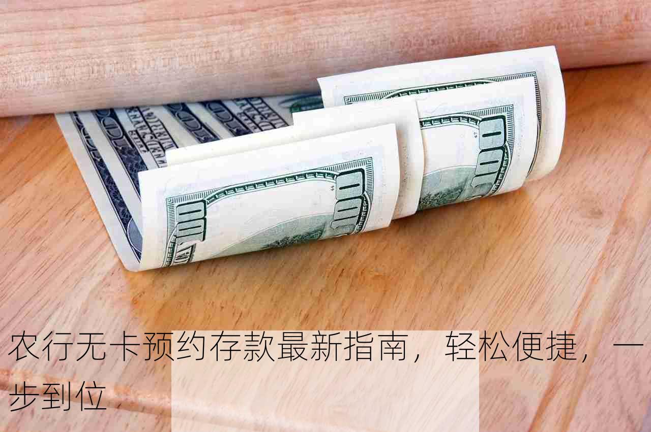 农行无卡预约存款最新指南，轻松便捷，一步到位